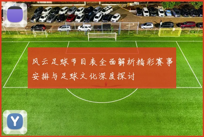 风云足球节目表全面解析精彩赛事安排与足球文化深度探讨