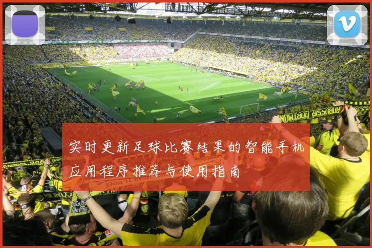 实时更新足球比赛结果的智能手机应用程序推荐与使用指南