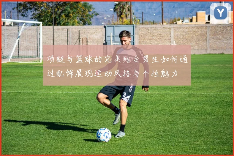 项链与篮球的完美结合男生如何通过配饰展现运动风格与个性魅力